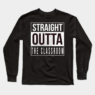 Straight Outta The Classroom Long Sleeve T-Shirt